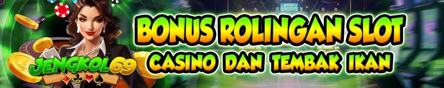 BONUS ROLLINGAN SLOT,CASINO DAN TEMBAK IKAN - JENGKOL69